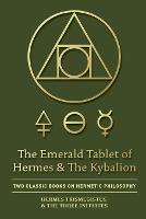 Emerald Tablet of Hermes & The Kybalion, The: Two Classic Books on Hermetic Philosophy