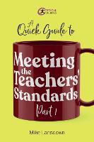 Quick Guide to Meeting the Teachers' Standards Part 1, A
