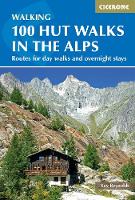  100 Hut Walks in the Alps: Routes for day walks and overnight stays in France, Switzerland,...