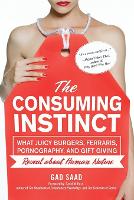 Consuming Instinct, The: What Juicy Burgers, Ferraris, Pornography, and Gift Giving Reveal About Human Nature