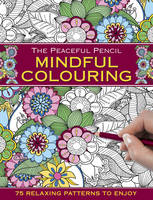 Peaceful Pencil: Mindful Colouring, The: 75 Relaxing Patterns to Enjoy