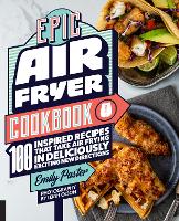 Epic Air Fryer Cookbook: 100 Inspired Recipes That Take Air-Frying in Deliciously Exciting New Directions (ePub eBook)