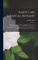  American Medical Botany: Being a Collection of the Native Medicinal Plants of the United States, Containing...