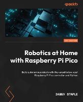  Robotics at Home with Raspberry Pi Pico: Build autonomous robots with the versatile low-cost Raspberry Pi...