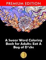  Swear Word Coloring Book for Adults, A: Eat A Bag of D*cks: Eggplant Emoji Edition: An...